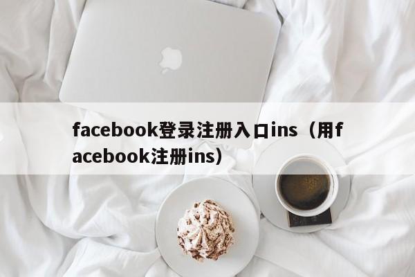 facebook登录注册入口ins(用facebook注册ins) 第1张 facebook登录注册入口ins(用facebook注册ins) 第1张