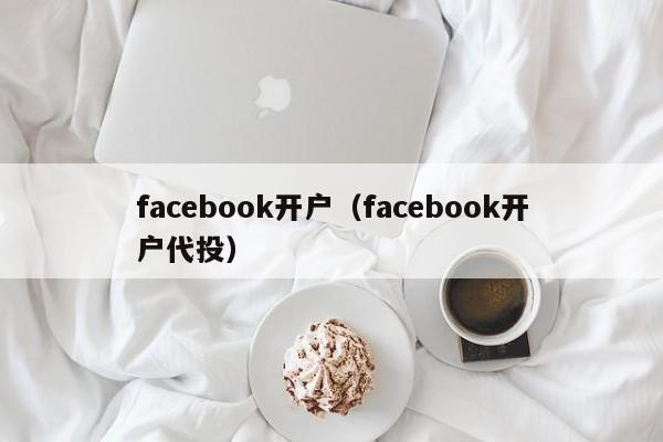 facebook开户（facebook开户代投） 第1张