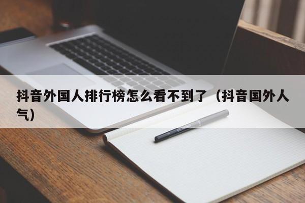 抖音外国人排行榜怎么看不到了（抖音国外人气） 第1张