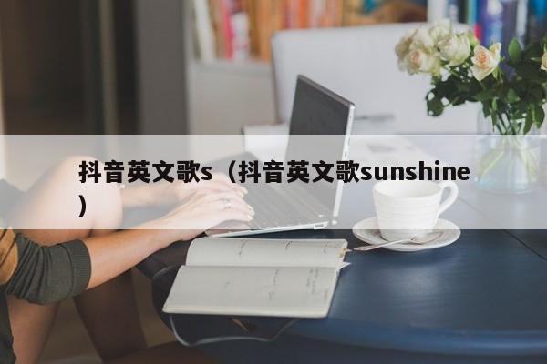抖音英文歌s（抖音英文歌sunshine） 第1张