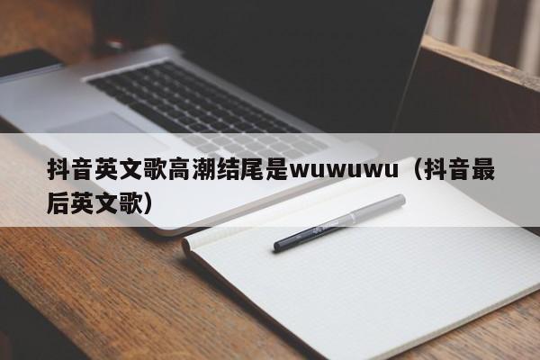 抖音英文歌高潮结尾是wuwuwu（抖音最后英文歌） 第1张