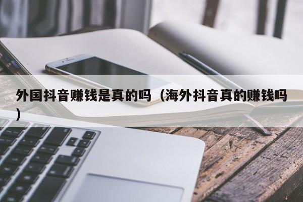 外国抖音赚钱是真的吗（海外抖音真的赚钱吗） 第1张
