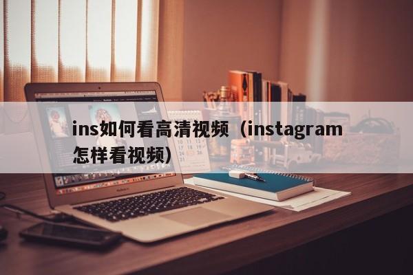 ins如何看高清视频（instagram怎样看视频） 第1张