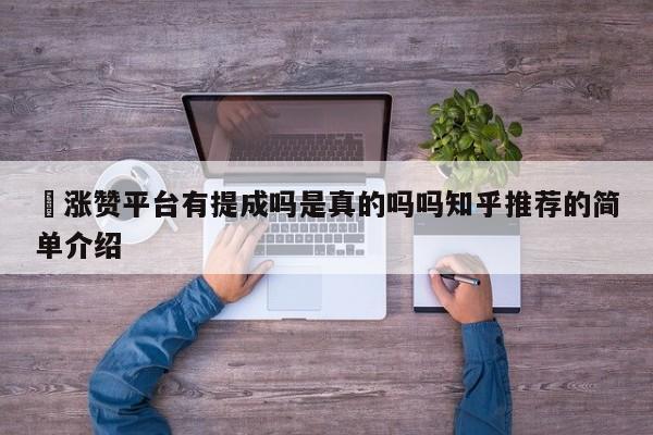 �涨赞平台有提成吗是真的吗吗知乎推荐的简单介绍 第1张