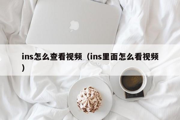 ins怎么查看视频（ins里面怎么看视频） 第1张
