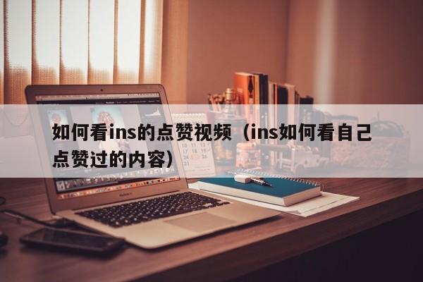 如何看ins的点赞视频（ins如何看自己点赞过的内容） 第1张