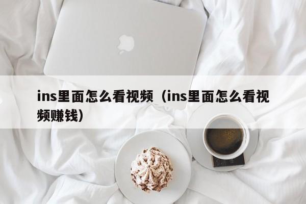 ins里面怎么看视频（ins里面怎么看视频赚钱） 第1张