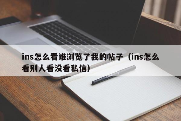 ins怎么看谁浏览了我的帖子（ins怎么看别人看没看私信） 第1张