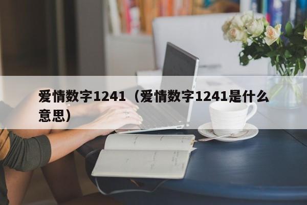 爱情数字1241（爱情数字1241是什么意思） 第1张