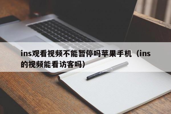 ins观看视频不能暂停吗苹果手机（ins的视频能看访客吗） 第1张
