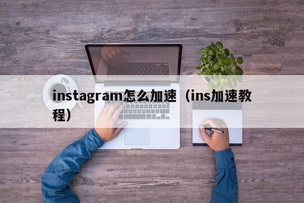 instagram怎么加速（ins加速教程） 第1张
