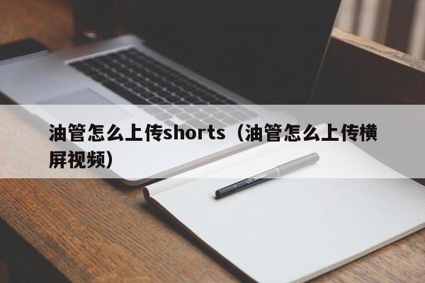 油管怎么上传shorts（油管怎么上传横屏视频） 第1张