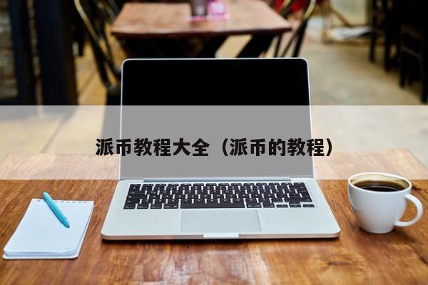 派币教程大全（派币的教程） 第1张