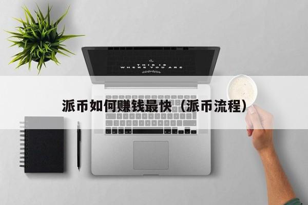 派币如何赚钱最快（派币流程） 第1张