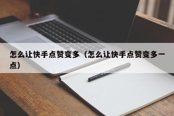 怎么让快手点赞变多(怎么让快手点赞变多一点) 第1张 怎么让快手点赞变多(怎么让快手点赞变多一点) 第1张