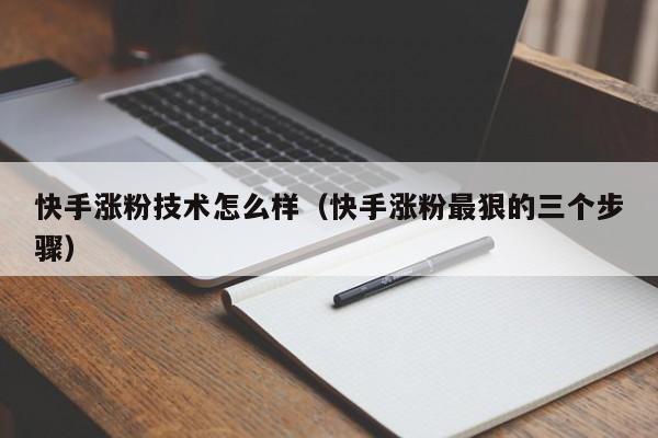 快手涨粉技术怎么样（快手涨粉最狠的三个步骤） 第1张