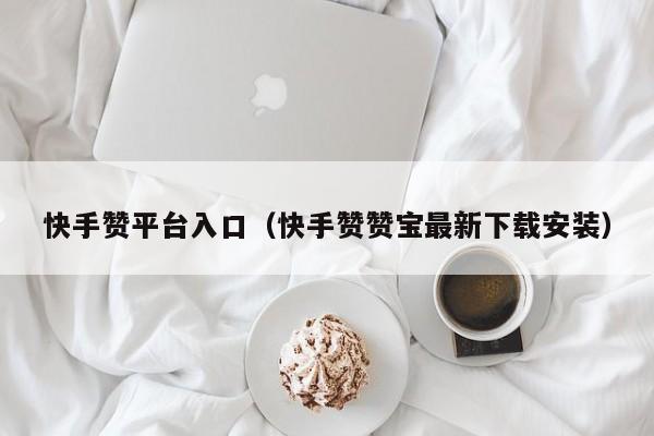 快手赞平台入口（快手赞赞宝最新下载安装） 第1张