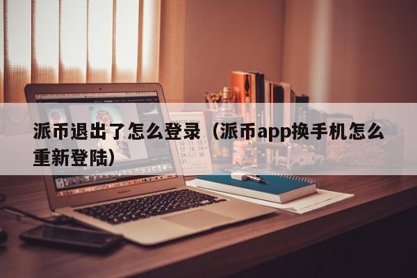 派币退出了怎么登录(派币app换手机怎么重新登陆) 第1张 派币退出了怎么登录(派币app换手机怎么重新登陆) 第1张
