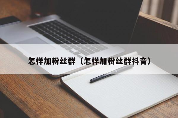 怎样加粉丝群（怎样加粉丝群抖音） 第1张