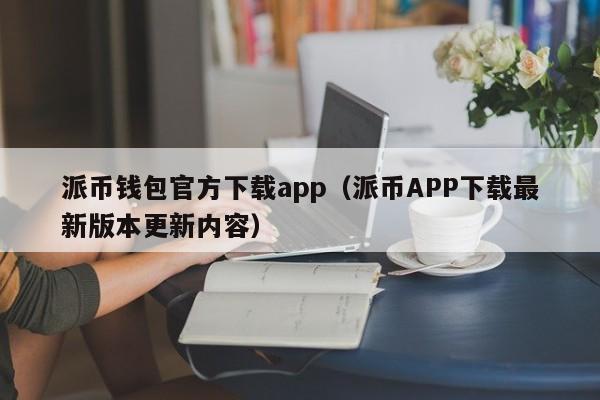 派币钱包官方下载app(派币APP下载最新版本更新内容) 第1张 派币钱包官方下载app(派币APP下载最新版本更新内容) 第1张