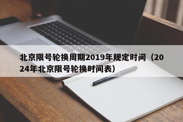 北京限号轮换周期2019年规定时间(2024年北京限号轮换时间表) 第1张 北京限号轮换周期2019年规定时间(2024年北京限号轮换时间表) 第1张