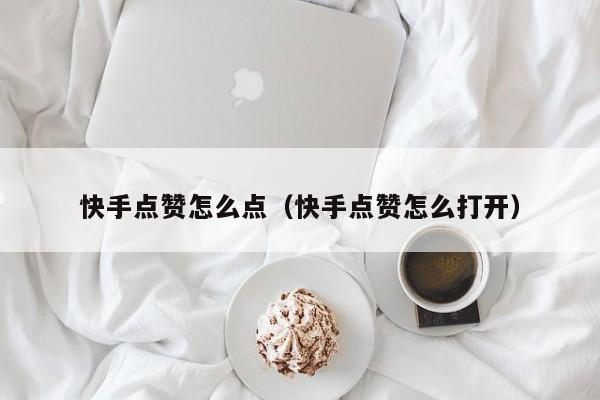快手点赞怎么点（快手点赞怎么打开） 第1张