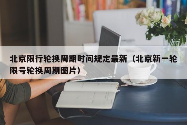北京限行轮换周期时间规定最新（北京新一轮限号轮换周期图片） 第1张