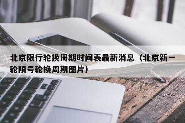 北京限行轮换周期时间表最新消息（北京新一轮限号轮换周期图片） 第1张