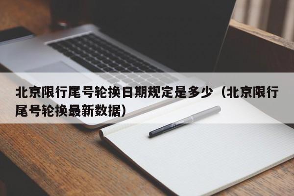 北京限行尾号轮换日期规定是多少(北京限行尾号轮换最新数据) 第1张 北京限行尾号轮换日期规定是多少(北京限行尾号轮换最新数据) 第1张