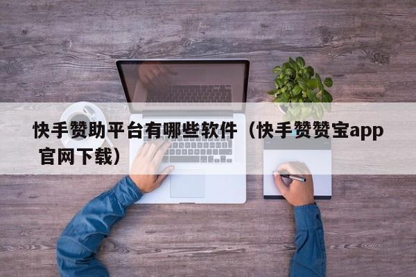 快手赞助平台有哪些软件（快手赞赞宝app 官网下载） 第1张
