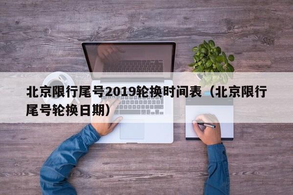 北京限行尾号2019轮换时间表（北京限行尾号轮换日期） 第1张