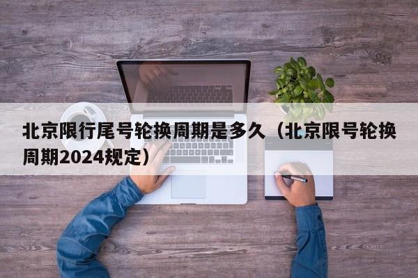北京限行尾号轮换周期是多久（北京限号轮换周期2024规定） 第1张