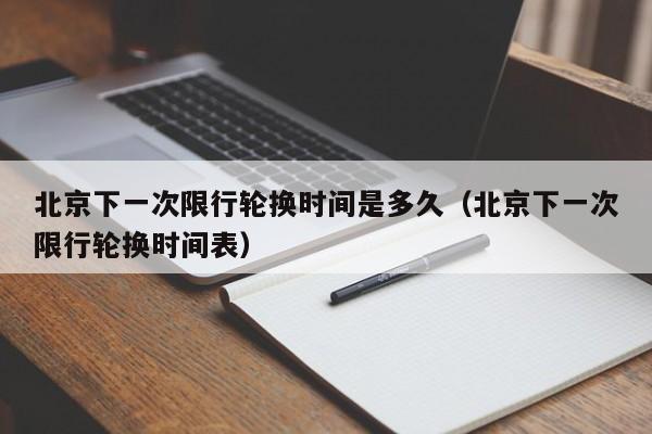 北京下一次限行轮换时间是多久（北京下一次限行轮换时间表） 第1张