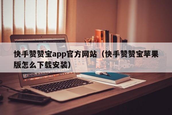 快手赞赞宝app官方网站（快手赞赞宝苹果版怎么下载安装） 第1张