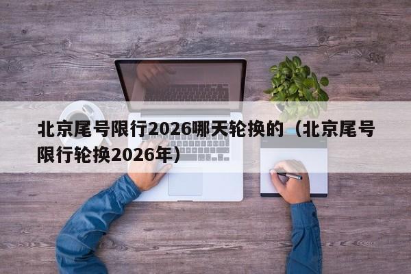 北京尾号限行2026哪天轮换的（北京尾号限行轮换2026年） 第1张