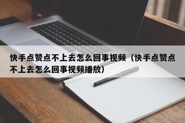 快手点赞点不上去怎么回事视频（快手点赞点不上去怎么回事视频播放） 第1张