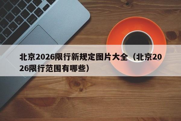 北京2026限行新规定图片大全（北京2026限行范围有哪些） 第1张