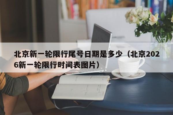 北京新一轮限行尾号日期是多少（北京2026新一轮限行时间表图片） 第1张