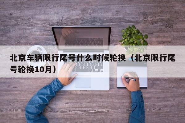 北京车辆限行尾号什么时候轮换（北京限行尾号轮换10月） 第1张